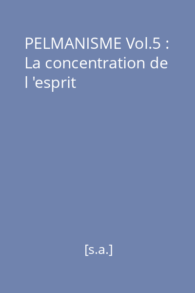 PELMANISME Vol.5 : La concentration de l 'esprit