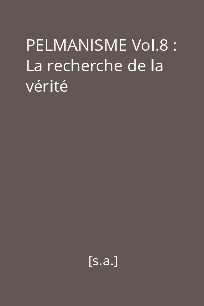 PELMANISME Vol.8 : La recherche de la vérité