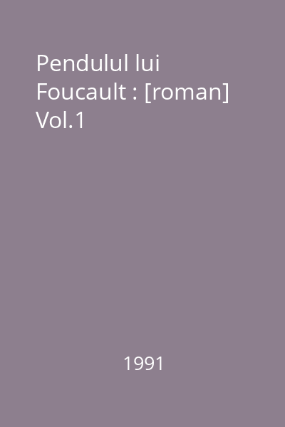 Pendulul lui Foucault : [roman] Vol.1