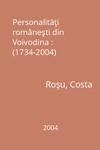 Personalităţi româneşti din Voivodina : (1734-2004)