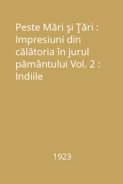 Peste Mări şi Ţări : Impresiuni din călătoria în jurul pământului Vol. 2 : Indiile