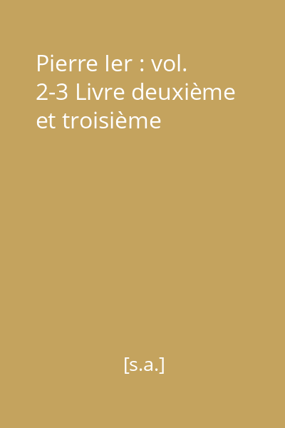 Pierre Ier : roman en trois livres : vol. 2-3 Livre deuxième et troisième