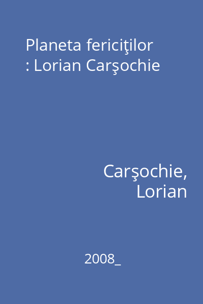 Planeta fericiţilor : Lorian Carşochie