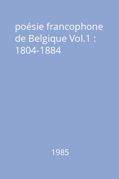 poésie francophone de Belgique Vol.1 : 1804-1884