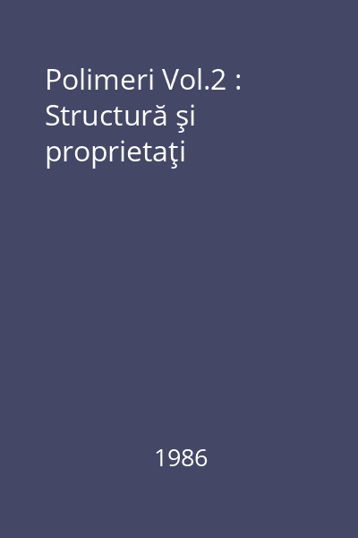 Polimeri Vol.2 : Structură şi proprietaţi