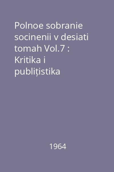 Polnoe sobranie socinenii v desiati tomah Vol.7 : Kritika i publițistika