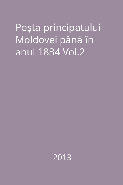 Poşta principatului Moldovei până în anul 1834 Vol.2