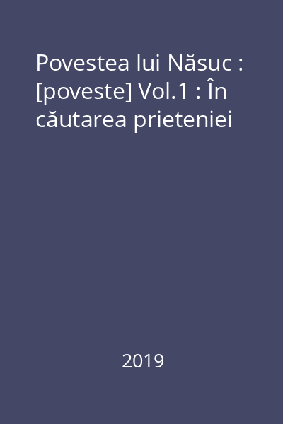 Povestea lui Năsuc : [poveste] Vol.1 : În căutarea prieteniei