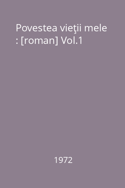 Povestea vieţii mele : [roman] Vol.1