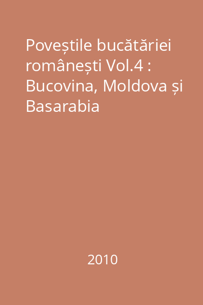 Poveștile bucătăriei românești Vol.4 : Bucovina, Moldova și Basarabia