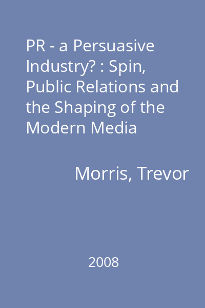 PR - a Persuasive Industry? : Spin, Public Relations and the Shaping of the Modern Media