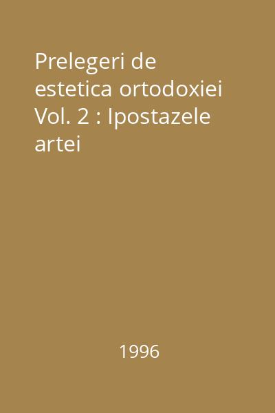 Prelegeri de estetica ortodoxiei Vol. 2 : Ipostazele artei