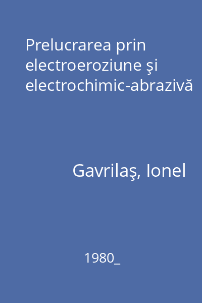 Prelucrarea prin electroeroziune şi electrochimic-abrazivă