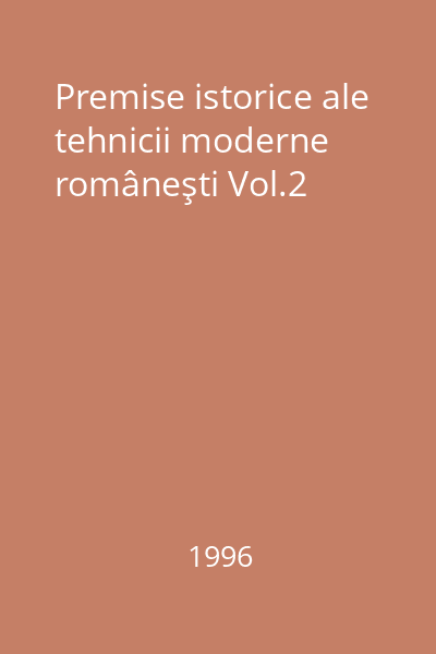 Premise istorice ale tehnicii moderne româneşti Vol.2