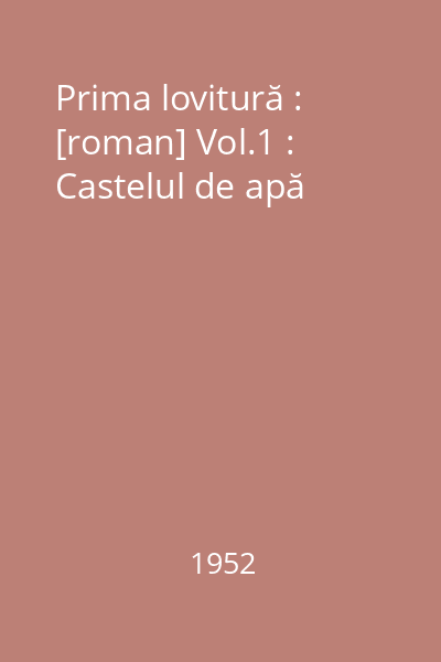 Prima lovitură : [roman] Vol.1 : Castelul de apă