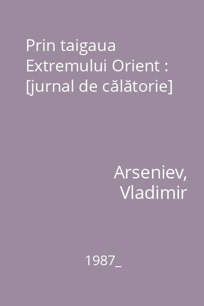 Prin taigaua Extremului Orient : [jurnal de călătorie]