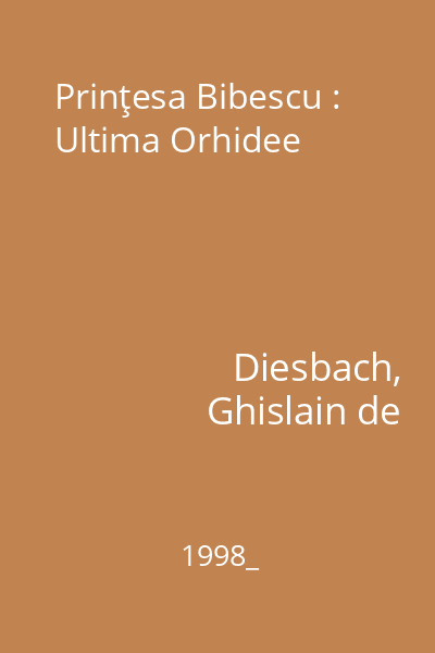 Prinţesa Bibescu : 1886-1973 : Ultima Orhidee