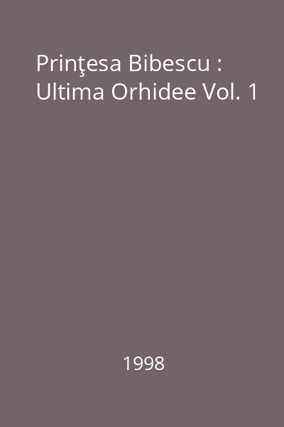 Prinţesa Bibescu : 1886-1973 : Ultima Orhidee Vol. 1