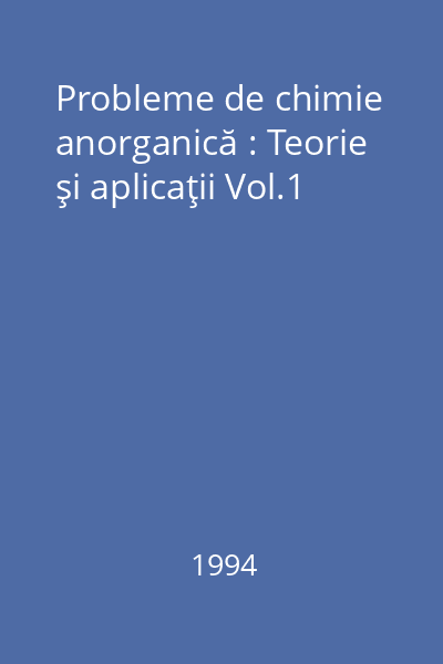 Probleme de chimie anorganică : Teorie şi aplicaţii Vol.1