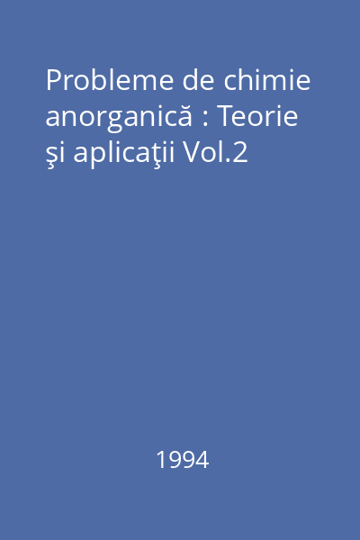 Probleme de chimie anorganică : Teorie şi aplicaţii Vol.2