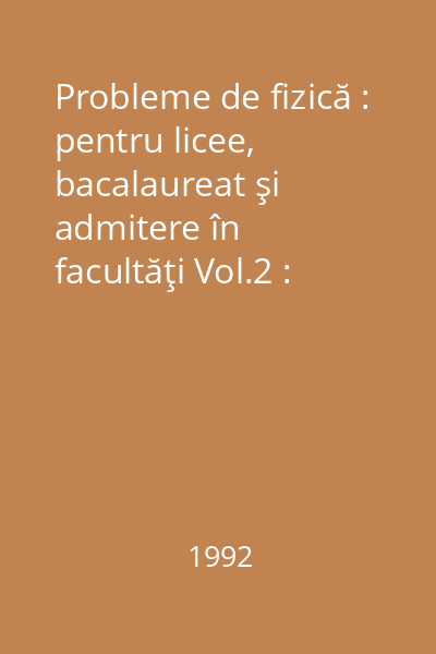 Probleme de fizică : pentru licee, bacalaureat şi admitere în facultăţi Vol.2 : Termodinamică, fizică moleculară şi căldură