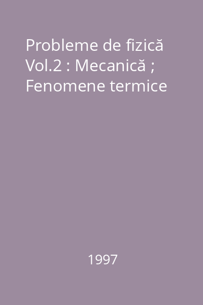 Probleme de fizică Vol.2 : Mecanică ; Fenomene termice