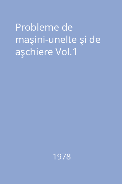 Probleme de maşini-unelte şi de aşchiere Vol.1