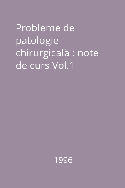 Probleme de patologie chirurgicală : note de curs Vol.1