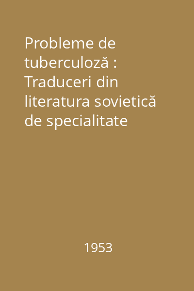 Probleme de tuberculoză : Traduceri din literatura sovietică de specialitate