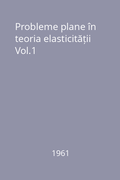 Probleme plane în teoria elasticității Vol.1