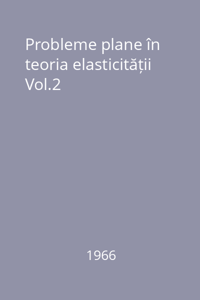 Probleme plane în teoria elasticității Vol.2