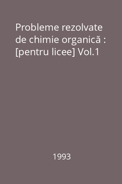 Probleme rezolvate de chimie organică : [pentru licee] Vol.1
