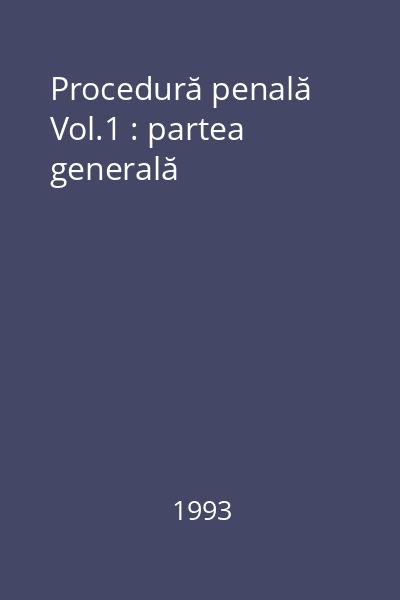 Procedură penală Vol.1 : partea generală