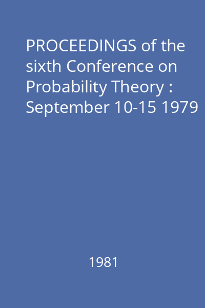 PROCEEDINGS of the sixth Conference on Probability Theory : September 10-15 1979