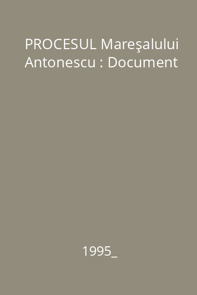 PROCESUL Mareşalului Antonescu : Document