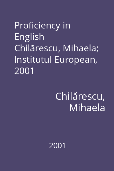 Proficiency in English   Chilărescu, Mihaela; Institutul European, 2001