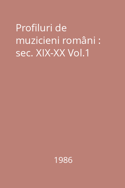 Profiluri de muzicieni români : sec. XIX-XX Vol.1