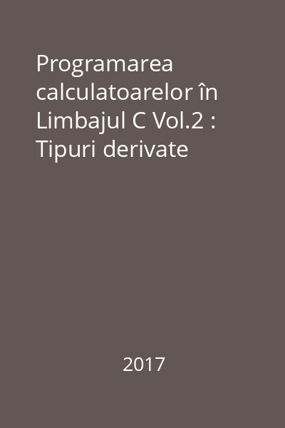 Programarea calculatoarelor în Limbajul C Vol.2 : Tipuri derivate