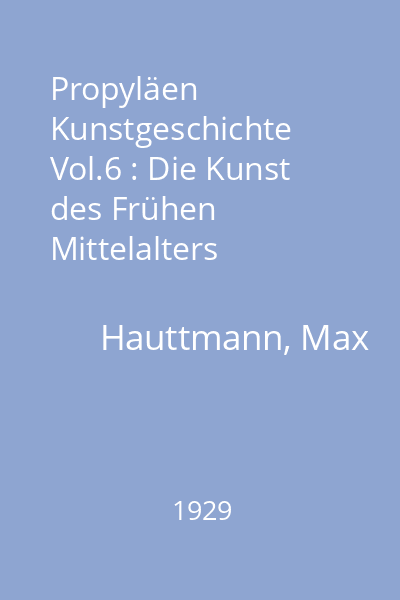 Propyläen Kunstgeschichte Vol.6 : Die Kunst des Frühen Mittelalters