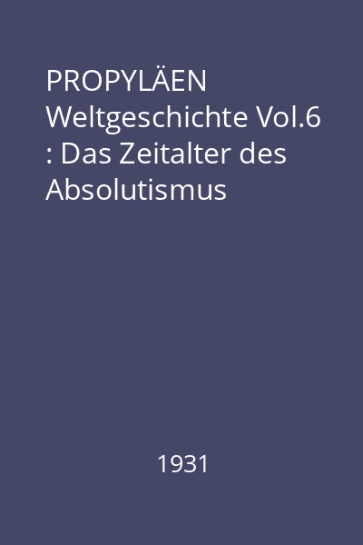 PROPYLÄEN Weltgeschichte Vol.6 : Das Zeitalter des Absolutismus