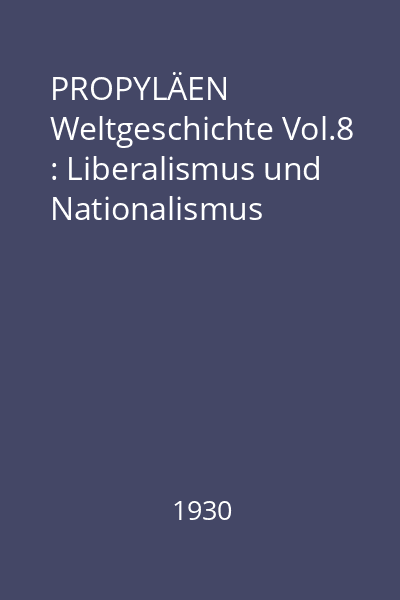 PROPYLÄEN Weltgeschichte Vol.8 : Liberalismus und Nationalismus