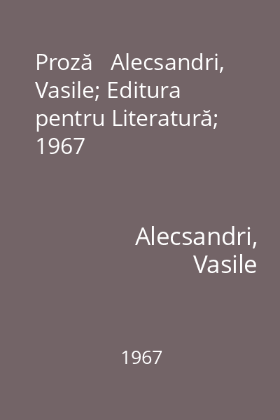 Proză   Alecsandri, Vasile; Editura pentru Literatură; 1967