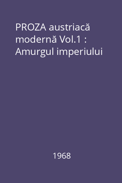 PROZA austriacă modernă Vol.1 : Amurgul imperiului