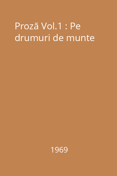 Proză Vol.1 : Pe drumuri de munte