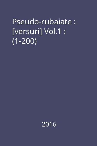 Pseudo-rubaiate : [versuri] Vol.1 : (1-200)