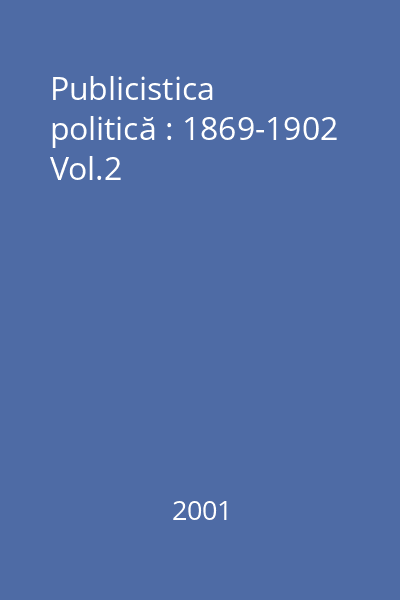 Publicistica politică : 1869-1902 Vol.2