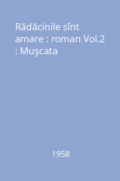 Rădăcinile sînt amare : roman Vol.2 : Muşcata