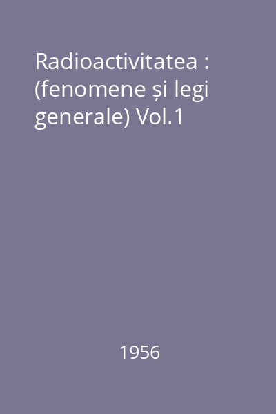 Radioactivitatea : (fenomene și legi generale) Vol.1