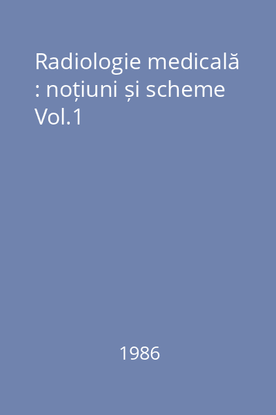 Radiologie medicală : noțiuni și scheme Vol.1