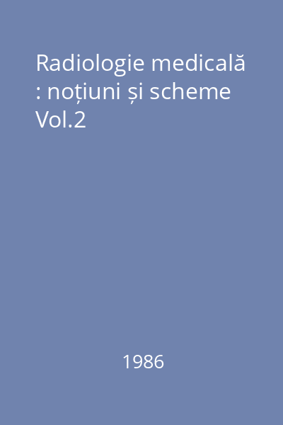 Radiologie medicală : noțiuni și scheme Vol.2